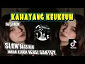 Download Lagu DJ SUNDA🔥KAHAYANG KEUKEUH🔥 VERSI SLOW BASS KANE TERBARU VIRAL TIKTOK❗❗ YAUDAHIYADJ