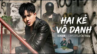 HAI KẺ VÔ DANH - KENSHIN x LÊ CHÍ TRUNG | OFFICIAL MUSIC VIDEO