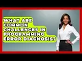 What Are Common Challenges in Programming Error Diagnosis - Learn To Troubleshoot
