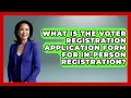 What Is The Voter Registration Application Form For In-person Registration
