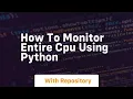 How to monitor entire cpu using python