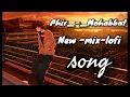 phir mohabbat (lofi mix )4k.mp3 new song & SD style |Arjit saim bhat|new trending song