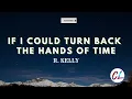 R. Kelly - If I Could Turn Back The Hands Of Time (Lyrics)