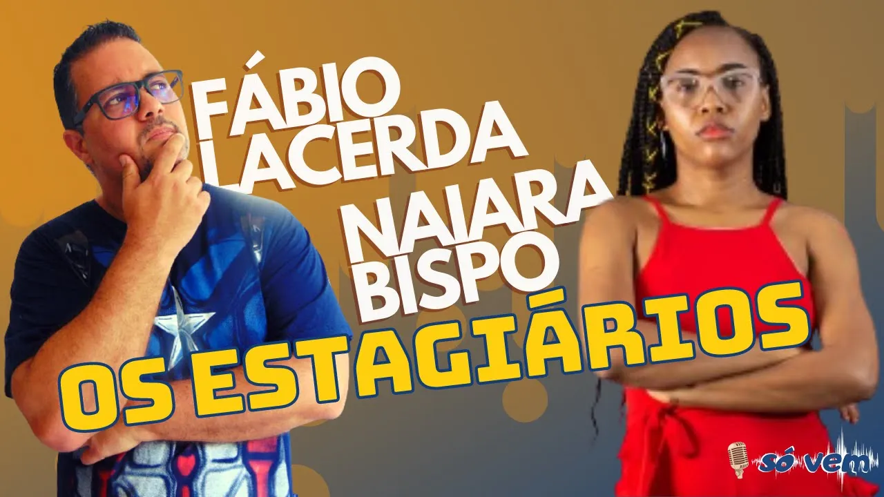 FÁBIO LACERDA & NAIARA BISPO (Os Estagiários) - Só Vem Podcast #80