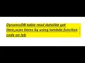 DynamoDB table read datalike get item scan items by using lambda function code on lab