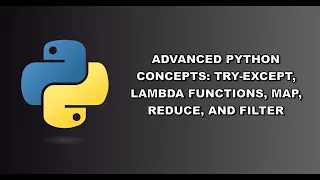Advanced Python Concepts Try-Except Lambda Functions Map Reduce and Filter