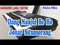 Download Lagu DANG NAUJUI BE HO ll KARAOKE BATAK ll JONAR SITUMORANG ll NADA PRIA BES=DO