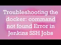 Troubleshooting the docker command not found Error in Jenkins SSH Jobs