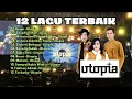 Lagu TOP 12 LAGU UTOPIA | LAGU TERBAIK UTOPIA LAGU BIKIN NYENTUH HATI