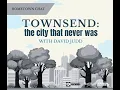 Townsend the city that never was - with David Judd