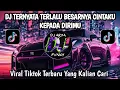 Lagu DJ TERNYATA TERLALU BESARNYA CINTAKU KEPADA DIRIMU VIRAL TIKTOK TERBARU YANG KALIAN CARI