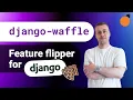 django-waffle - the best Feature Flipper for Django