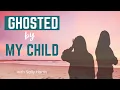 How to Navigate Being Ghosted by your Adult Child