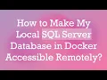 How to Make My Local SQL Server Database in Docker Accessible Remotely
