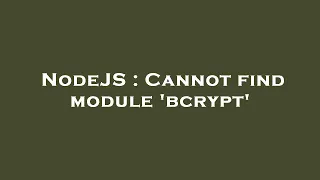 NodeJS Cannot find module bcrypt