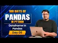 Python Pandas DataFrame Explained Create DataFrame in Multiple Ways Day 8