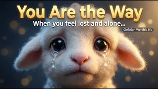 You Are the Way 🕊️ When You Feel Lost and Alone | Christian Worship Song with Felt Art Animation