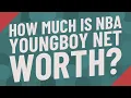How much is NBA YoungBoy net worth