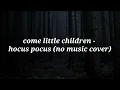 come little children - hocus pocus/erutan (no music cover)