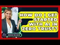 How Do I Get Started With AI In Zero Trust - Emerging Tech Insider