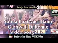Lagu Sun Ja Baat Meri Haan Garhwali  DJ Remix Song 2020 , #SunJaBaatMeriHaan  Garhwali Video Song 2020