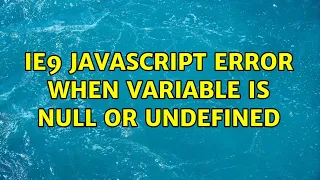 IE9 javascript error when variable is null or undefined 2 Solutions
