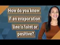 How do you know if an evaporation line is faint or positive