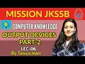 LEC-06 I OUTPUT DEVICES I PART-2 I MISSION JKSSB I JKBANK I IBPS I IBPS RRB MAINS I SBI MAINS