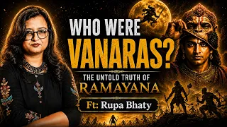 Who Were Vanaras Really? Ramayana's Biggest Mystery Solved Ft: Rupa Bhaty