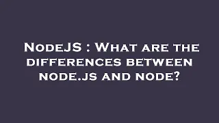NodeJS What are the differences between node js and node