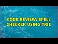 Code Review Spell checker using trie 2 Solutions