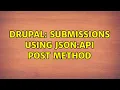 Drupal Submissions using JSON API POST method