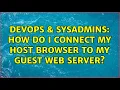 DevOps SysAdmins How do i connect my host browser to my guest web server 2 Solutions