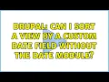 Drupal Can I sort a view by a custom date field without the date module 3 Solutions