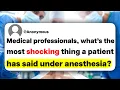 Lagu Medical professionals, what's the most shocking thing a patient has said under anesthesia?