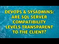 DevOps SysAdmins Are SQL Server Compatibility Levels Transparent to the Client
