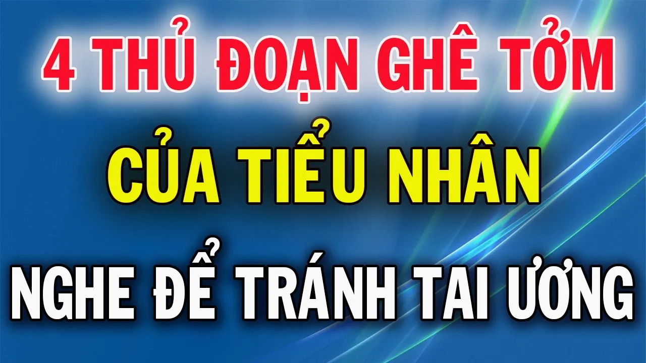 Outline Video 4 Thủ Đoạn Ghê Tởm Của Kẻ Tiểu Nhân Biết Sớm Tránh tai Ương
