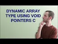 Dynamic array type using void pointers C