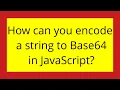 How can you encode a string to Base64 in JavaScript