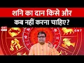 Lagu Astro: Shani का कौन सा दान कब करें कि जीवन की बाधाएं दूर हों? शैलेंद्र पांडे से जानिए