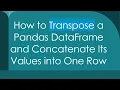 How to Transpose a Pandas DataFrame and Concatenate Its Values into One Row