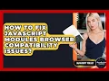 How To Fix JavaScript Modules Browser Compatibility Issues - JavaScript Toolkit