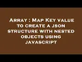 Array Map Key value to create a json structure with nested objects using javascript