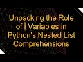 Unpacking the Role of i Variables in Python s Nested List Comprehensions