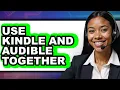 How To Use Kindle And Audible Together 2025 Only Way