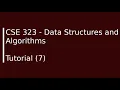 CSE 323 - Data Structures and Algorithms Tutorial 7