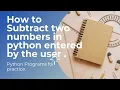 How to Subtract two Numbers in Python entered by the User Coding With Shiva
