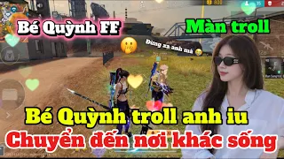 Màn Troll FreeFire | Bé Quỳnh Troll Anh iu chuyển đến nơi khác sống và cái kết đau .. | Bé Quỳnh FF
