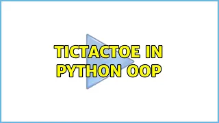 TicTacToe in Python OOP 4 Solutions