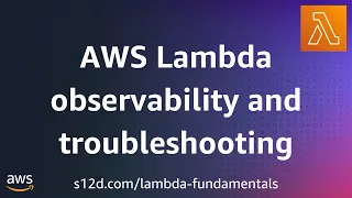 AWS Lambda observability and troubleshooting AWS Lambda Fundamentals